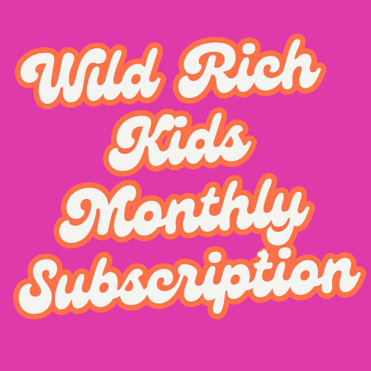 WILD RICH KIDS MONTHLY SUBSCRIPTIONS